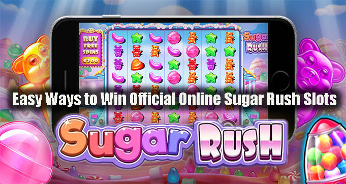 Easy Ways to Win Official Online Sugar Rush Slots